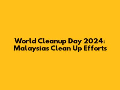 World Cleanup Day 2024: Malaysia's Clean Up Efforts