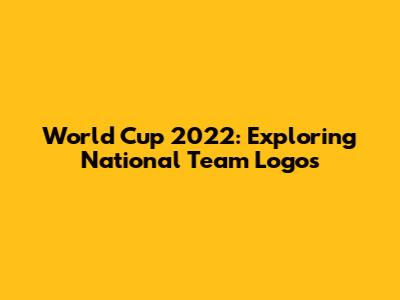 World Cup 2022: Exploring National Team Logos