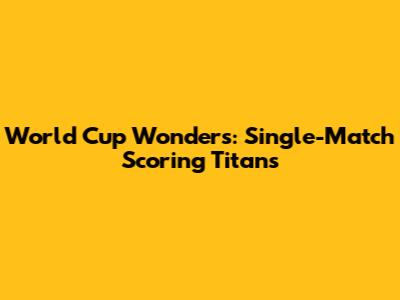 World Cup Wonders: Single-Match Scoring Titans