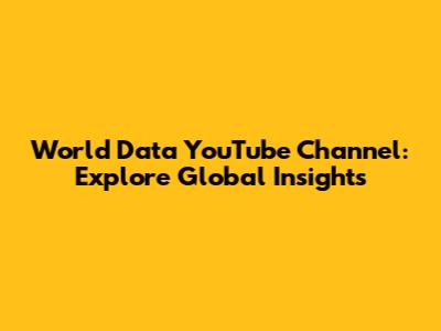 World Data YouTube Channel: Explore Global Insights