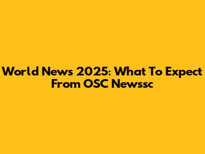 World News 2025: What To Expect From OSC Newssc