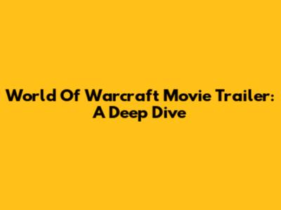 World Of Warcraft Movie Trailer: A Deep Dive