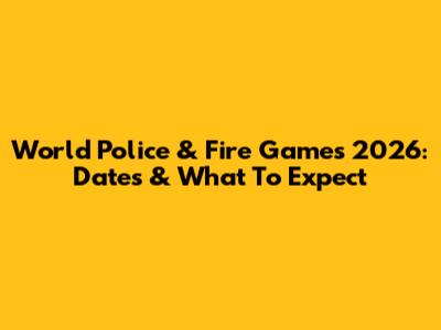 World Police & Fire Games 2026: Dates & What To Expect