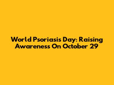 World Psoriasis Day: Raising Awareness On October 29