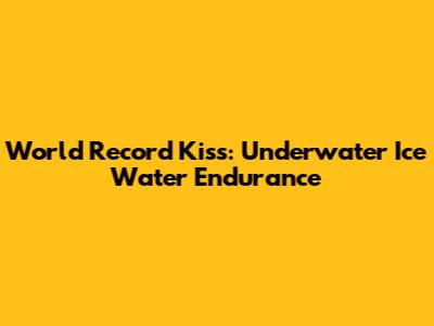World Record Kiss: Underwater Ice Water Endurance