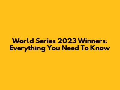 World Series 2023 Winners: Everything You Need To Know