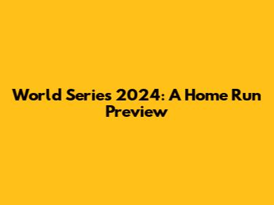 World Series 2024: A Home Run Preview