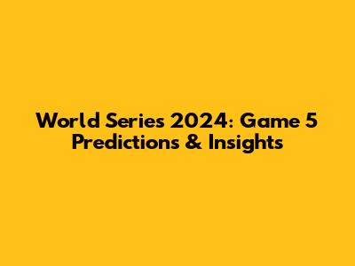 World Series 2024: Game 5 Predictions & Insights