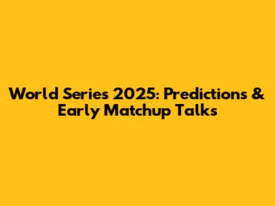 World Series 2025: Predictions & Early Matchup Talks