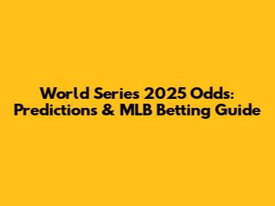 World Series 2025 Odds: Predictions & MLB Betting Guide