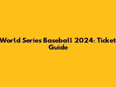 World Series Baseball 2024: Ticket Guide