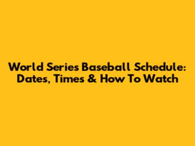 World Series Baseball Schedule: Dates, Times & How To Watch