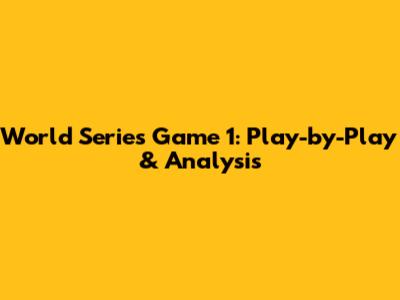 World Series Game 1: Play-by-Play & Analysis