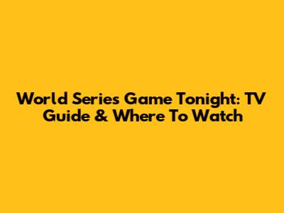 World Series Game Tonight: TV Guide & Where To Watch