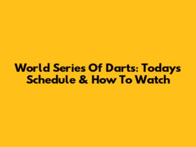 World Series Of Darts: Today's Schedule & How To Watch