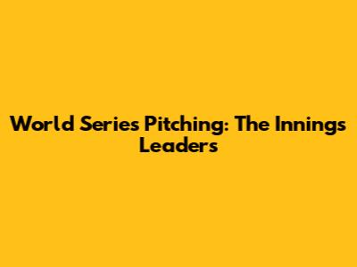 World Series Pitching: The Innings Leaders