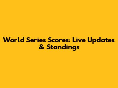 World Series Scores: Live Updates & Standings