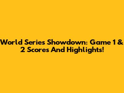World Series Showdown: Game 1 & 2 Scores And Highlights!