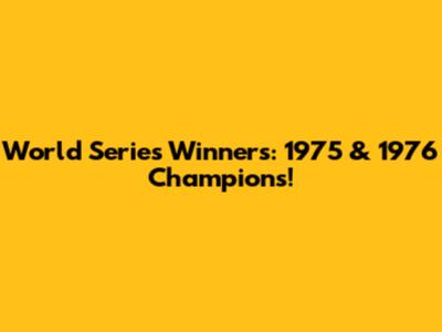 World Series Winners: 1975 & 1976 Champions!