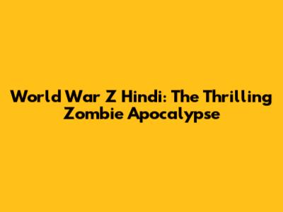 World War Z Hindi: The Thrilling Zombie Apocalypse