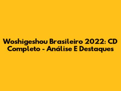 Woshigeshou Brasileiro 2022: CD Completo - Análise E Destaques