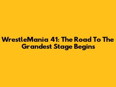 WrestleMania 41: The Road To The Grandest Stage Begins