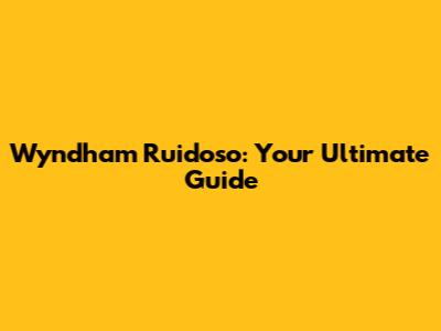 Wyndham Ruidoso: Your Ultimate Guide