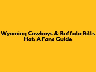 Wyoming Cowboys & Buffalo Bills Hat: A Fan's Guide