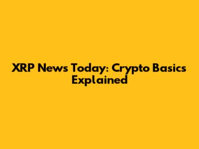 XRP News Today: Crypto Basics Explained