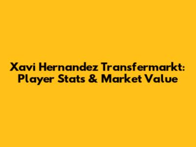 Xavi Hernandez Transfermarkt: Player Stats & Market Value
