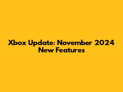 Xbox Update: November 2024 New Features