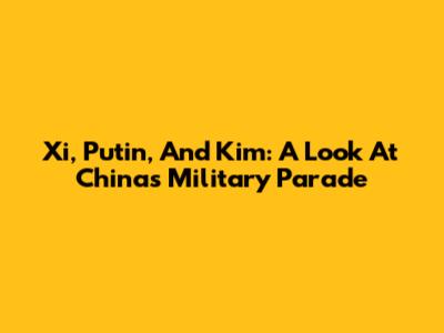 Xi, Putin, And Kim: A Look At China's Military Parade