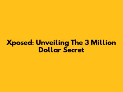 Xposed: Unveiling The 3 Million Dollar Secret
