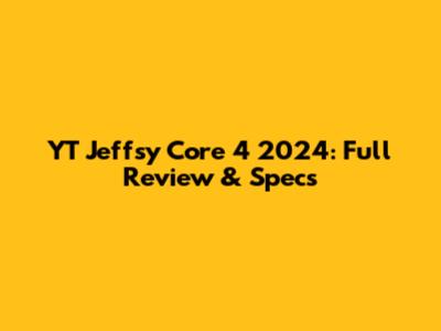 YT Jeffsy Core 4 2024: Full Review & Specs