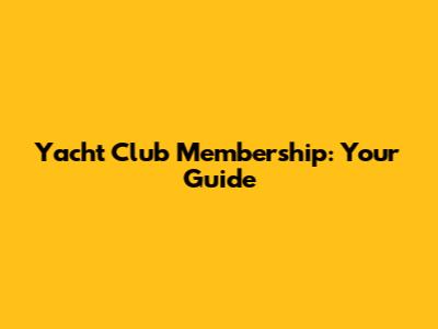 Yacht Club Membership: Your Guide