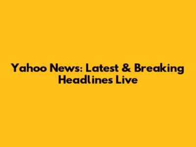 Yahoo News: Latest & Breaking Headlines Live