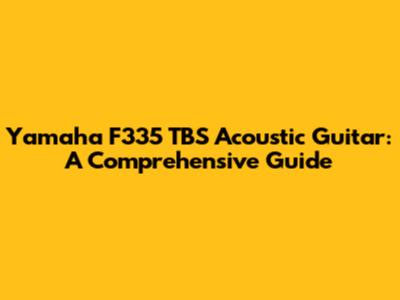 Yamaha F335 TBS Acoustic Guitar: A Comprehensive Guide