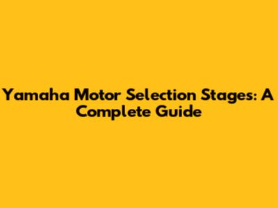 Yamaha Motor Selection Stages: A Complete Guide