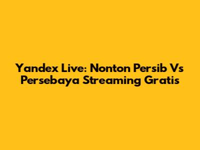 Yandex Live: Nonton Persib Vs Persebaya Streaming Gratis