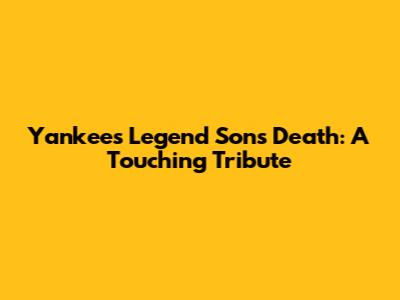 Yankees Legend Son's Death: A Touching Tribute