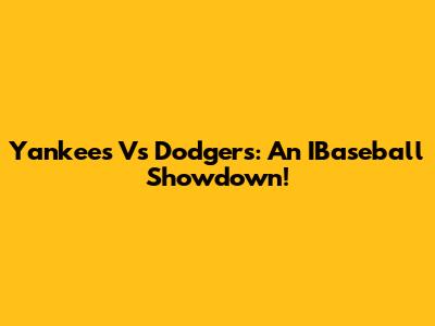 Yankees Vs Dodgers: An IBaseball Showdown!