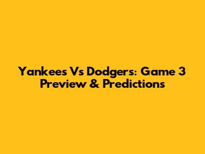 Yankees Vs Dodgers: Game 3 Preview & Predictions