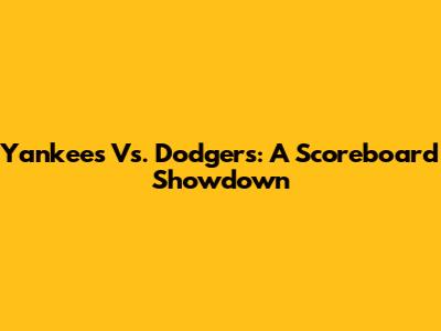 Yankees Vs. Dodgers: A Scoreboard Showdown