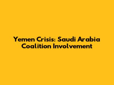 Yemen Crisis: Saudi Arabia Coalition Involvement