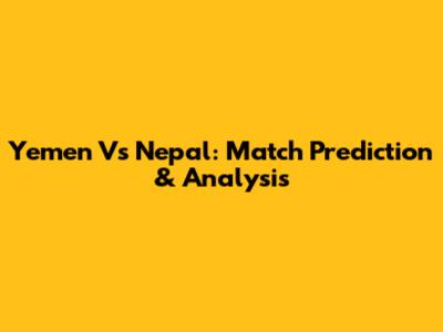 Yemen Vs Nepal: Match Prediction & Analysis