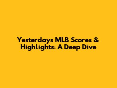 Yesterday's MLB Scores & Highlights: A Deep Dive