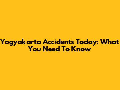 Yogyakarta Accidents Today: What You Need To Know
