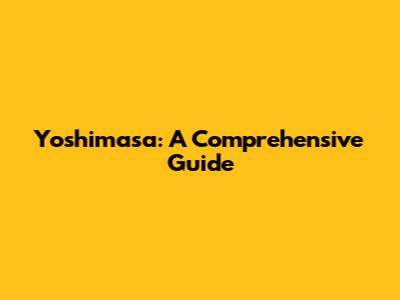 Yoshimasa: A Comprehensive Guide