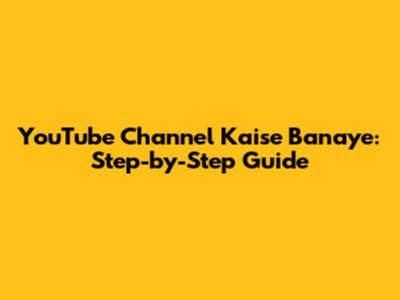 YouTube Channel Kaise Banaye: Step-by-Step Guide