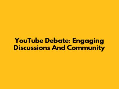 YouTube Debate: Engaging Discussions And Community